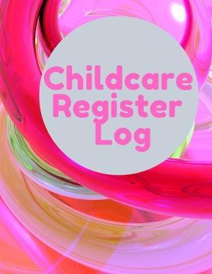 Childcare Register Log: Daily Child Care, Sign In Log Book for Babysitter, Nannies, Preschool, Daycares. Track the Attendance Of Children At Your Facility