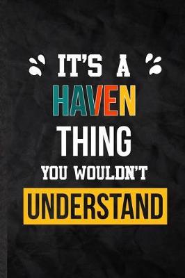 It's a Haven Thing You Wouldn't Understand: Practical Personalized Haven Lined Notebook/ Blank Journal For Favorite First Name, Inspirational Saying Unique Special Birthday Gift Idea Fun Useful Cuteness