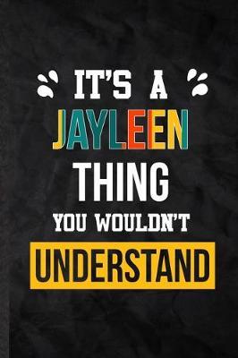 It's a Jayleen Thing You Wouldn't Understand: Blank Practical Personalized Jayleen Lined Notebook/ Journal For Favorite First Name, Inspirational Saying Unique Special Birthday Gift Idea Fun Useful Cuteness