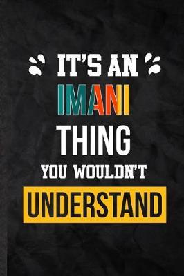 It's an Imani Thing You Wouldn't Understand: Practical Personalized Imani Lined Notebook/ Blank Journal For Favorite First Name, Inspirational Saying Unique Special Birthday Gift Idea Personal Funniest