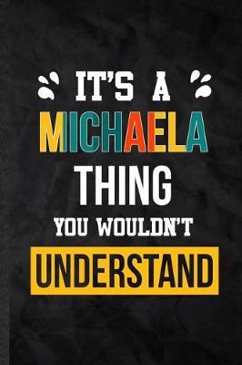 It's a Michaela Thing You Wouldn't Understand: Blank Practical Personalized Michaela Lined Notebook/ Journal For Favorite First Name, Inspirational Saying Unique Special Birthday Gift Idea Lovely Funny Cute