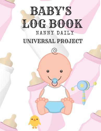 Baby's Log Book: Nanny Daily, Feed, Sleep, Diapers, Activites, Shoping List (110 Pages, 8.5x11)