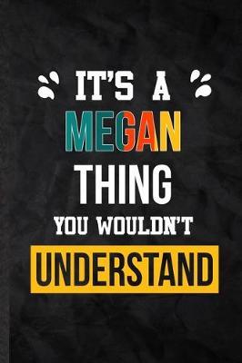 It's a Megan Thing You Wouldn't Understand: Practical Blank Lined Notebook/ Journal For Personalized Megan, Favorite First Name, Inspirational Saying Unique Special Birthday Gift Idea Modern Plain Style