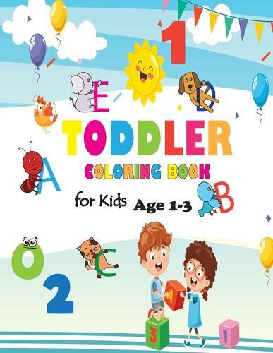 Toddler Coloring Book for Kids Age 1-3: Baby Activity Book Boys or Girls, Letters, Shapes, Colors, Animals: Big Activity Workbook for Toddlers & Kids Ages 1, 2, 3, 4 & 5 for Kindergarten & Preschool Prep Success