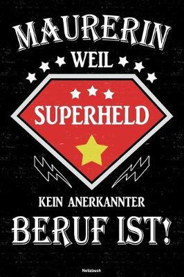 Maurerin weil Superheld kein anerkannter Beruf ist! Notizbuch: Maurerin Journal DIN A5 liniert 120 Seiten Geschenk