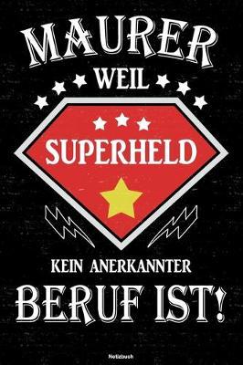 Maurer weil Superheld kein anerkannter Beruf ist! Notizbuch: Maurer Journal DIN A5 liniert 120 Seiten Geschenk