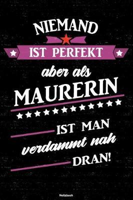 Niemand ist perfekt aber als Maurerin ist man verdammt nah dran! Notizbuch: Maurerin Journal DIN A5 liniert 120 Seiten Geschenk