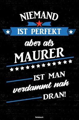 Niemand ist perfekt aber als Maurer ist man verdammt nah dran! Notizbuch: Maurer Journal DIN A5 liniert 120 Seiten Geschenk