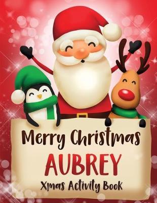 Merry Christmas Aubrey: Fun Xmas Activity Book, Personalized for Children, perfect Christmas gift idea