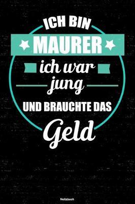 Ich bin Maurer ich war jung und brauchte das Geld Notizbuch: Maurer Journal DIN A5 liniert 120 Seiten Geschenk