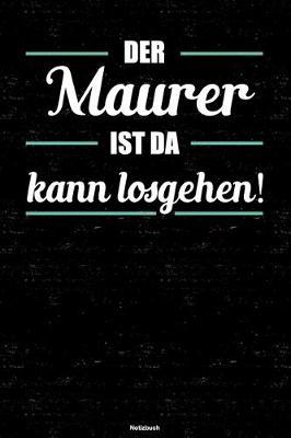 Der Maurer ist da kann losgehen! Notizbuch: Maurer Journal DIN A5 liniert 120 Seiten Geschenk