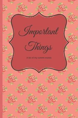 Important Things: 120 Lined Pages - 6 x 9 - Journal For Organizing/Consolidating Notes In One Place, Flower Design (Communication Book, Writing Pad)