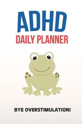 ADHD Daily Planner - Bye Overstimulation!: Write Your Goals And Tasks To Master Every Day - Planning With ADHD