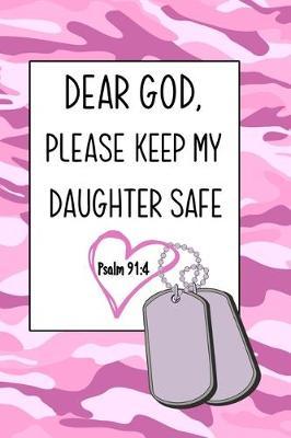Dear God, Please Keep My Daughter Safe: Daily Journal & Devotional with Bible Verses about Faith, Courage & Protection - A meaningful gift for an Army Mom who prays for her Deployed Soldier
