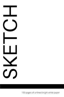Sketch: 150 Pages of Unlined Bright White Paper: Paper Sketch Pad for Charcoal, Pencil and Pastel, Blank Large Notebook, 6 x 9 Inch, Matte White Cover with Black Text