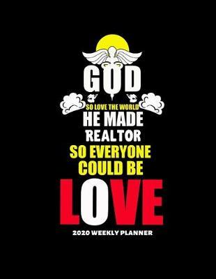 God So Love the World He Made Realtor So Everyone Could Be Love 2020 Weekly Planner: Improve your Personal & Business Time Management with this Organizer, Activity Planner (Jan 1 / Dec 31 - 133 Pages)