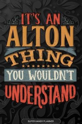 Alton: It's An Alton Thing You Wouldn't Understand - Alton Name Planner With Notebook Journal Calendar Personel Goals Password Manager & Much More, Perfect Gift For A Male Called Alton