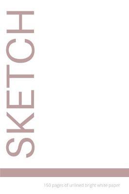 Sketch: 150 Pages of Unlined Bright White Paper: Paper Sketch Pad for Charcoal, Pencil and Pastel, Blank Large Notebook, 6 x 9 Inch, Matte White Cover