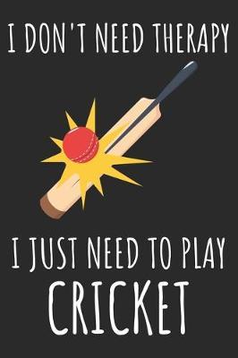 I Don't Need Therapy I Just Need To Play Cricket: A Super Cute Cricket notebook journal or dairy - Cricket lovers gift for girls/boys - Cricket lovers Lined Notebook Journal 100 Pages-(6 x 9 ).Christmas/Thanksgiving/Birthday Gifts.