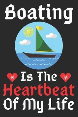 Boating Is The Heartbeat Of My Life: A Super Cute Boating notebook journal or dairy - Boating lovers gift for girls/boys - Boating lovers Lined Notebook Journal 100 Pages-(6 x 9 ).Christmas/Thanksgiving/Birthday Gifts.