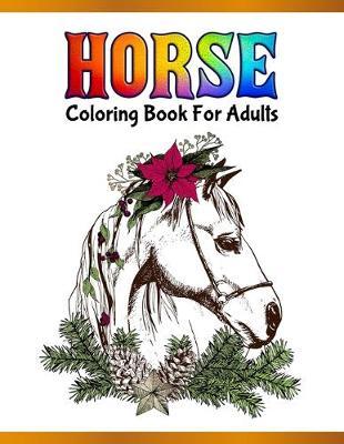 Horse Coloring Book For Adults: Cute Animals: Relaxing Colouring Book - Coloring Activity Book - Discover This Collection Of Horse Coloring Pages