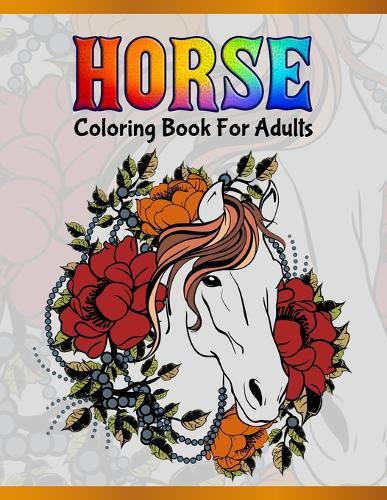 Horse Coloring Book For Adults: Cute Animals: Relaxing Colouring Book - Coloring Activity Book - Discover This Collection Of Horse Coloring Pages