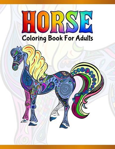 Horse Coloring Book For Adults: Cute Animals: Relaxing Colouring Book - Coloring Activity Book - Discover This Collection Of Horse Coloring Pages