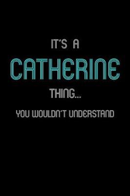 It's A Catherine Thing, You Wouldn't Understand: Personalized Notebook Journal With Name Blank Lined Customized Diary Logbook Gifts