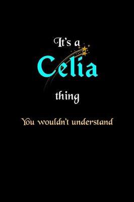 It's A Celia Thing, You Wouldn't Understand: Personalized Notebook Journal With Name Blank Lined Customized Diary Logbook Gifts