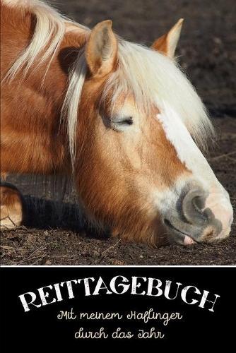 Reittagebuch: Das Reit- und Trainingsbuch zum Ausfullen fur uber 200 Reiteinheiten - Mit meinem Haflinger durch das Jahr - Jahreskalender - Geschenkidee Haflinger