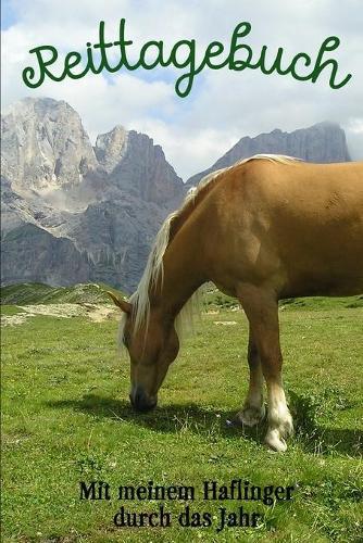 Reittagebuch: Das Reittagebuch zum Eintragen fur uber 200 Reiteinheiten - Mit meinem Haflinger durch das Jahr - Jahreskalender - Geschenkidee Haflingerpferd