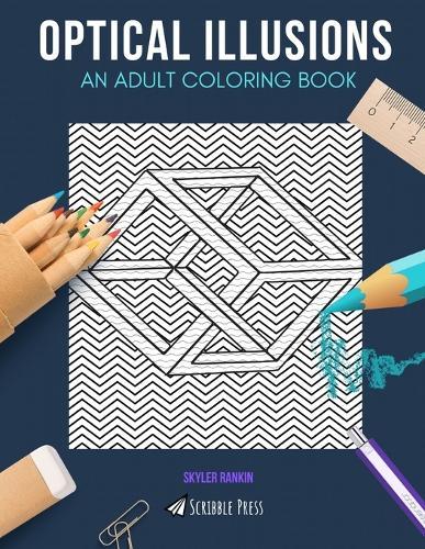 Optical Illusions: AN ADULT COLORING BOOK: An Optical Illusions Coloring Book For Adults