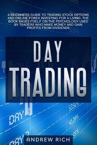 Day Trading: A Beginners Guide to Trading Stock Options and Online Forex Investing for a Living. the Book Bases Itself on the Psychology Used by Traders Who Make Money and Gain Profits from Dividends.