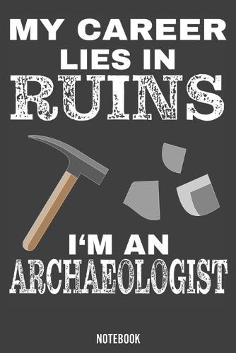 My Career lies in Ruins i'm an Archaeologist: Calendar 2020, Notebook for archeologist with a saying