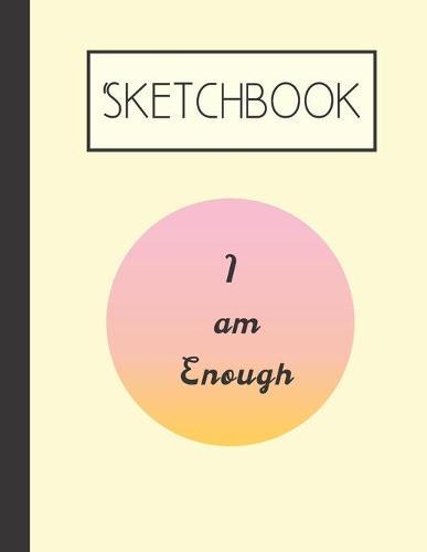 Sketchbook: I am Enough 200 Page Sketchbook: Artist Edition (8.5x11)