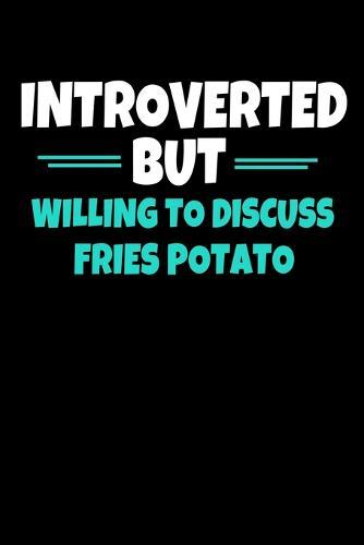 Introverted But Willing To Discuss Fries Potato: Notebook Gift For Potato lover - 120 Dot Grid Page