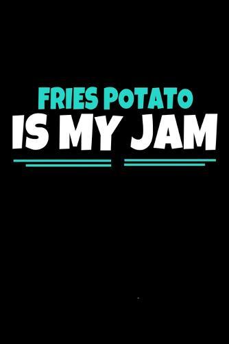 Fries Potato Is My Jam: Notebook Gift For Potato lover - 120 Dot Grid Page