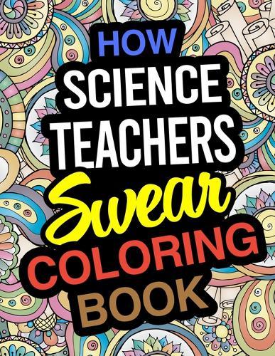 How Science Teachers Swear Coloring Book: Science Teacher Coloring Books