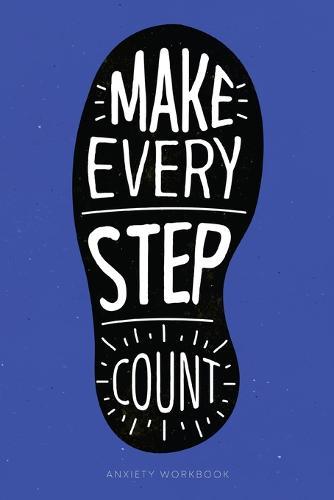 Make Every Step Count Anxiety Workbook: A Happier Healthier Life on Purpose by Becoming Aware of your Behavior Patterns