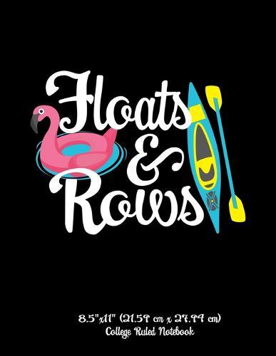 Floats and Rows 8.5 x11  (21.59 cm x 27.94 cm) College Ruled Notebook: Funny Composition Notebook For Anyone Who Loves Boating Kayaking Tubing or Float day