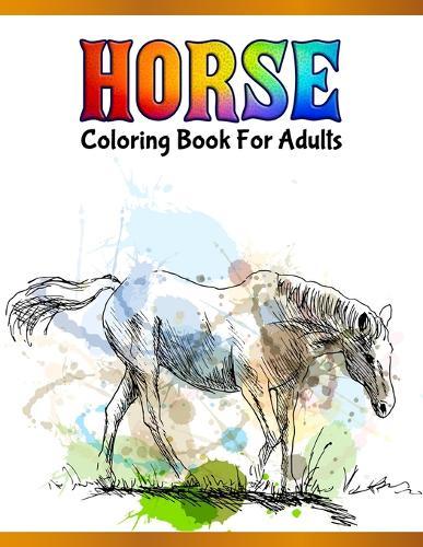 Horse Coloring Book For Adults: Cute Animals: Relaxing Colouring Book - Coloring Activity Book - Discover This Collection Of Horse Coloring Pages