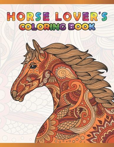 Horse Lover's Coloring Book: Cute Animals: Relaxing Colouring Book - Coloring Activity Book - Discover This Collection Of Horse Coloring Pages