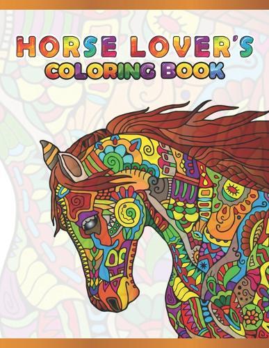Horse Lover's Coloring Book: Cute Animals: Relaxing Colouring Book - Coloring Activity Book - Discover This Collection Of Horse Coloring Pages