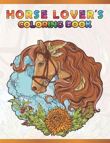 Horse Lover's Coloring Book: Cute Animals: Relaxing Colouring Book - Coloring Activity Book - Discover This Collection Of Horse Coloring Pages