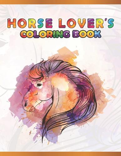 Horse Lover's Coloring Book: Cute Animals: Relaxing Colouring Book - Coloring Activity Book - Discover This Collection Of Horse Coloring Pages