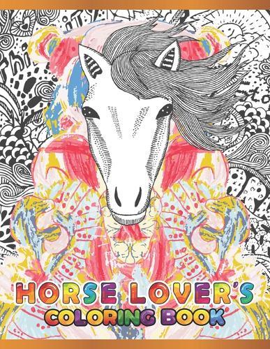 Horse Lover's Coloring Book: Cute Animals: Relaxing Colouring Book - Coloring Activity Book - Discover This Collection Of Horse Coloring Pages