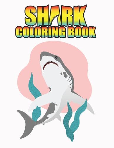 Shark coloring Book: Shark coloring Book for Kids, toddlers, Baby, Adults, Favors.Teens, girls and Boys kids ages 2-8.