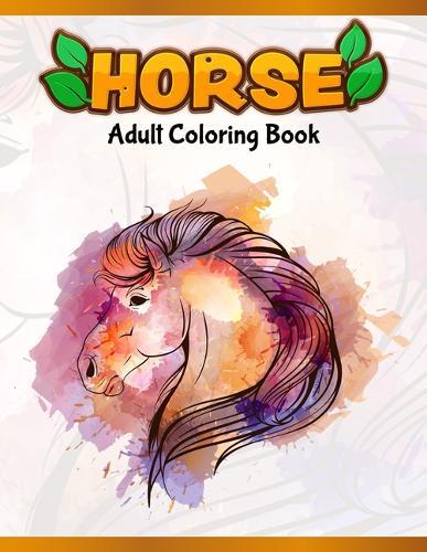 Horses Adult Coloring Book: Cute Animals: Relaxing Colouring Book - Coloring Activity Book - Discover This Collection Of Horse Coloring Pages