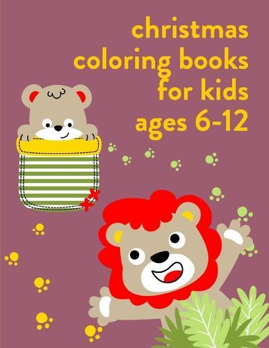 Christmas Coloring Books For Kids Ages 6-12: Easy Funny Learning for First Preschools and Toddlers from Animals Images