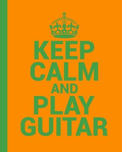 Keep Calm and Play Guitar. A Guitar Tab Book for Guitarists: Conveniently sized at 8"" x 10"". 200 Pages.